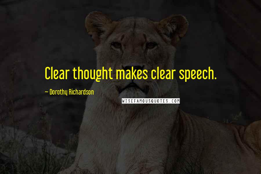 Dorothy Richardson Quotes: Clear thought makes clear speech.