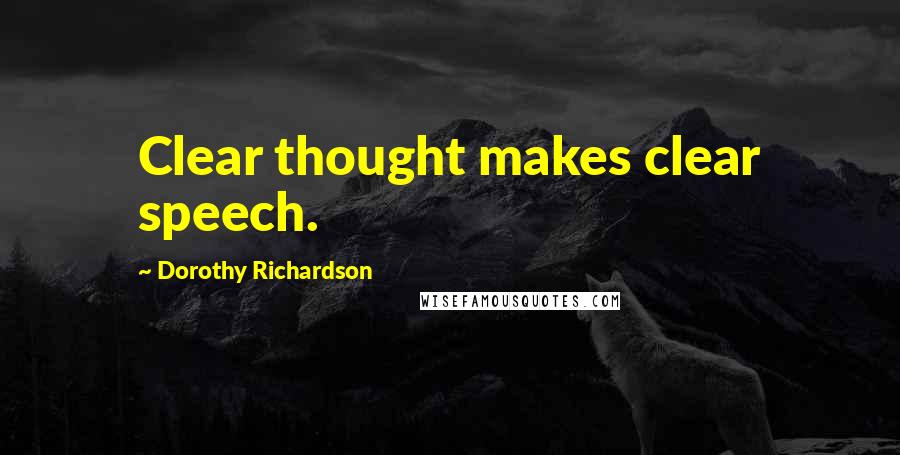 Dorothy Richardson Quotes: Clear thought makes clear speech.