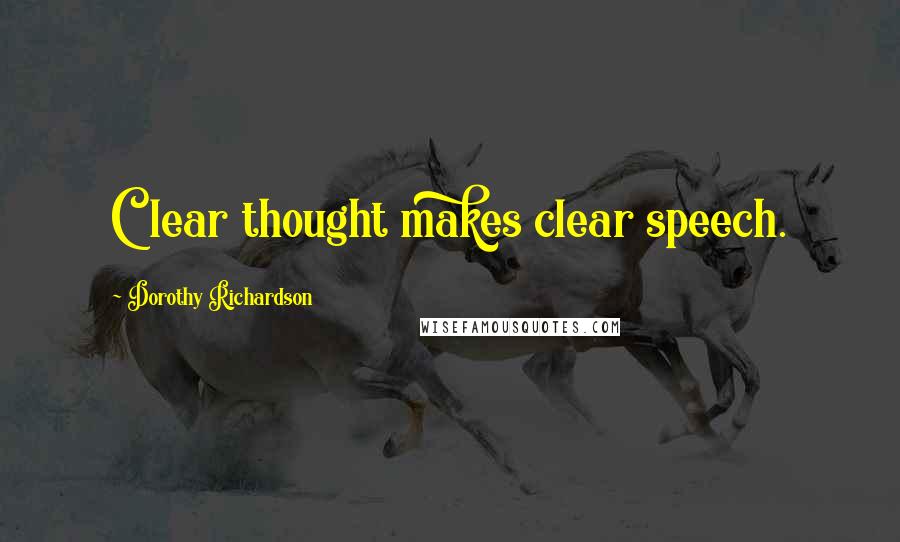 Dorothy Richardson Quotes: Clear thought makes clear speech.