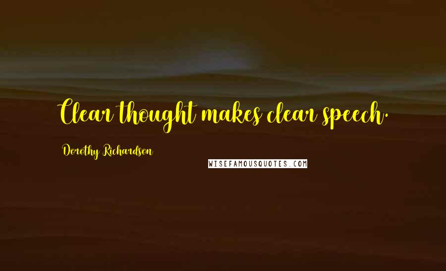 Dorothy Richardson Quotes: Clear thought makes clear speech.