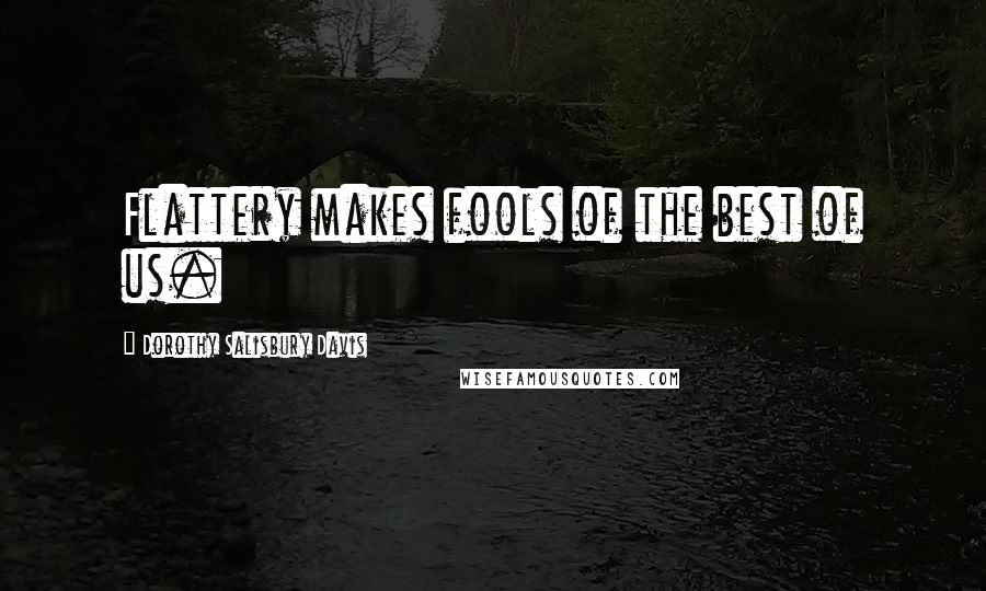 Dorothy Salisbury Davis Quotes: Flattery makes fools of the best of us.