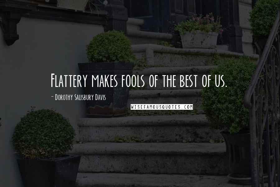 Dorothy Salisbury Davis Quotes: Flattery makes fools of the best of us.