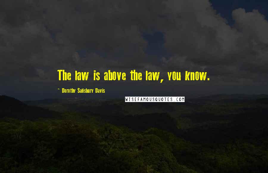 Dorothy Salisbury Davis Quotes: The law is above the law, you know.