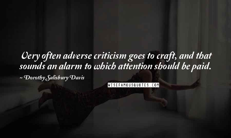 Dorothy Salisbury Davis Quotes: Very often adverse criticism goes to craft, and that sounds an alarm to which attention should be paid.