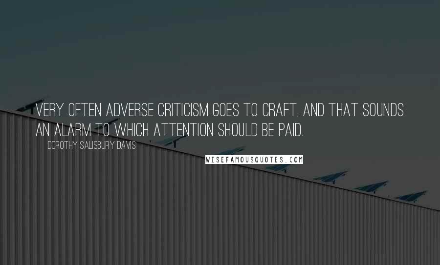 Dorothy Salisbury Davis Quotes: Very often adverse criticism goes to craft, and that sounds an alarm to which attention should be paid.