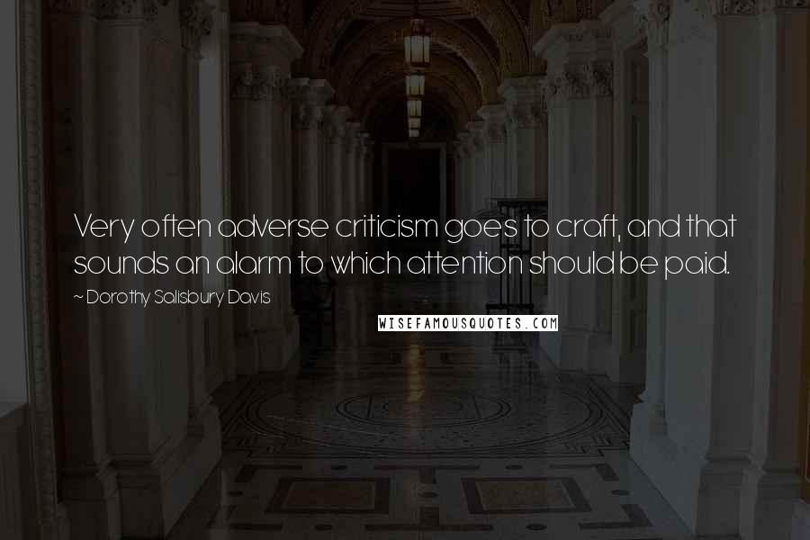 Dorothy Salisbury Davis Quotes: Very often adverse criticism goes to craft, and that sounds an alarm to which attention should be paid.