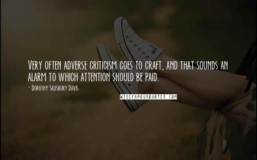 Dorothy Salisbury Davis Quotes: Very often adverse criticism goes to craft, and that sounds an alarm to which attention should be paid.