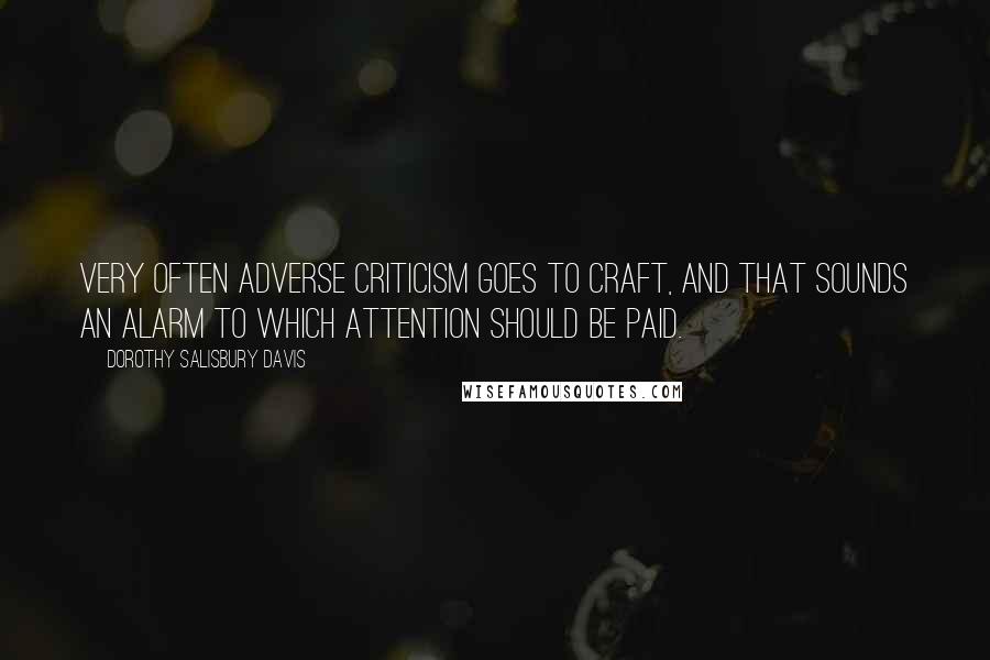 Dorothy Salisbury Davis Quotes: Very often adverse criticism goes to craft, and that sounds an alarm to which attention should be paid.