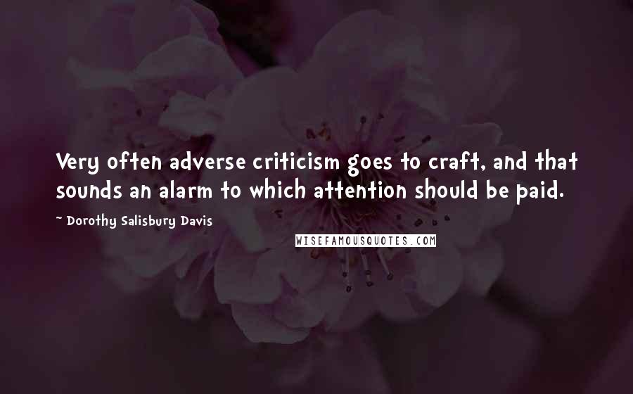 Dorothy Salisbury Davis Quotes: Very often adverse criticism goes to craft, and that sounds an alarm to which attention should be paid.