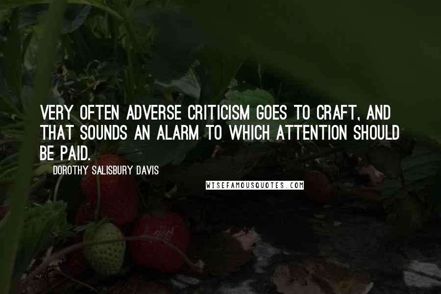 Dorothy Salisbury Davis Quotes: Very often adverse criticism goes to craft, and that sounds an alarm to which attention should be paid.