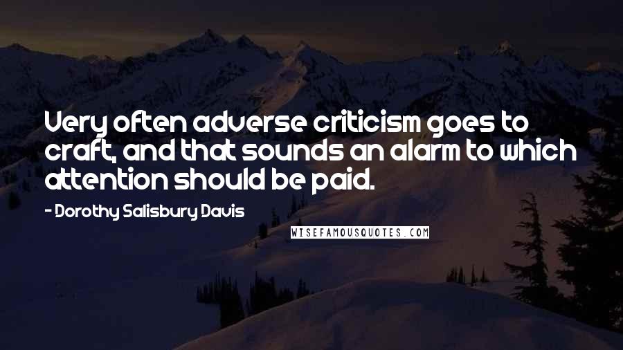 Dorothy Salisbury Davis Quotes: Very often adverse criticism goes to craft, and that sounds an alarm to which attention should be paid.