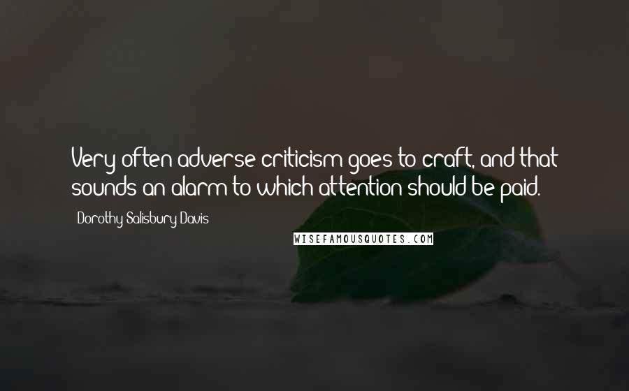 Dorothy Salisbury Davis Quotes: Very often adverse criticism goes to craft, and that sounds an alarm to which attention should be paid.