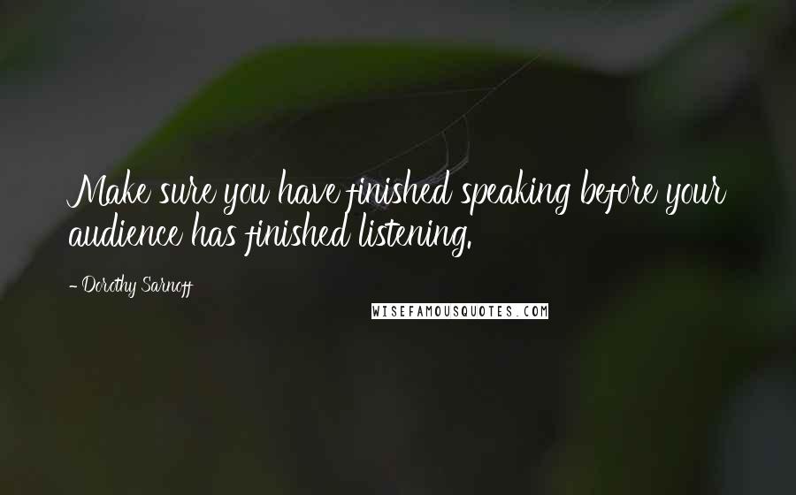 Dorothy Sarnoff Quotes: Make sure you have finished speaking before your audience has finished listening.