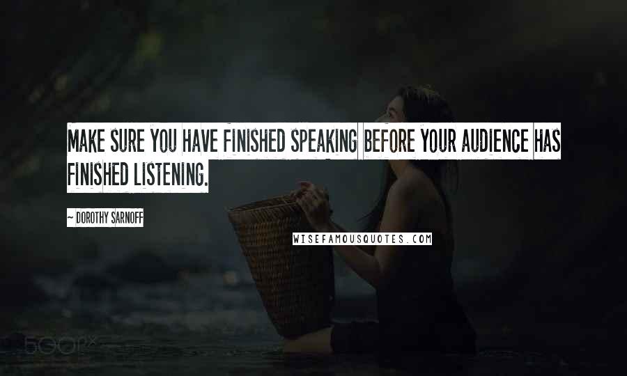 Dorothy Sarnoff Quotes: Make sure you have finished speaking before your audience has finished listening.