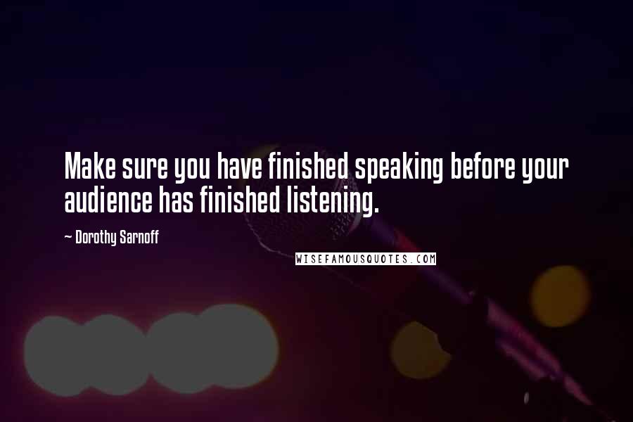 Dorothy Sarnoff Quotes: Make sure you have finished speaking before your audience has finished listening.
