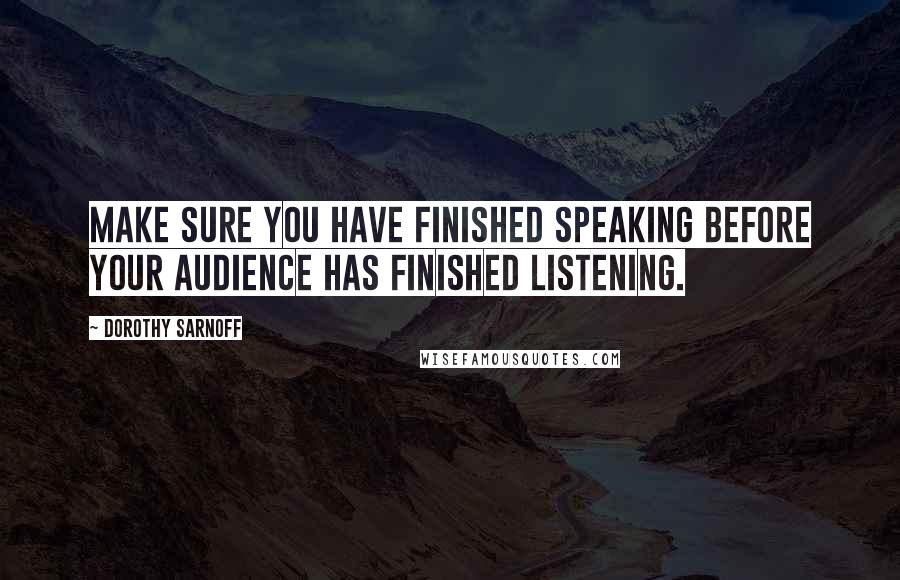 Dorothy Sarnoff Quotes: Make sure you have finished speaking before your audience has finished listening.