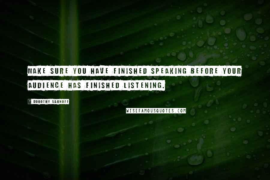 Dorothy Sarnoff Quotes: Make sure you have finished speaking before your audience has finished listening.