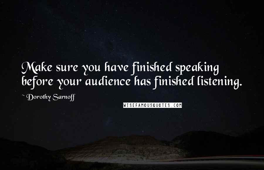 Dorothy Sarnoff Quotes: Make sure you have finished speaking before your audience has finished listening.
