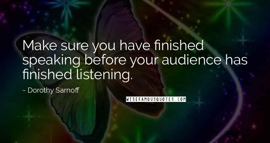 Dorothy Sarnoff Quotes: Make sure you have finished speaking before your audience has finished listening.