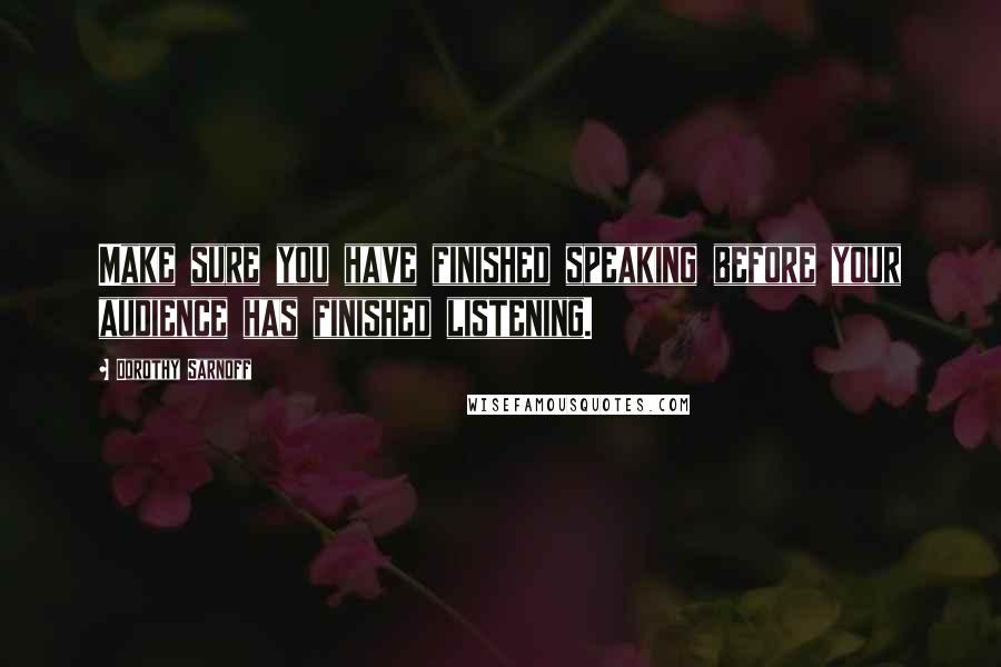Dorothy Sarnoff Quotes: Make sure you have finished speaking before your audience has finished listening.
