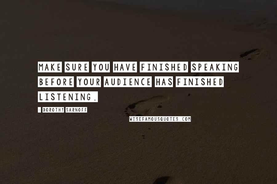Dorothy Sarnoff Quotes: Make sure you have finished speaking before your audience has finished listening.