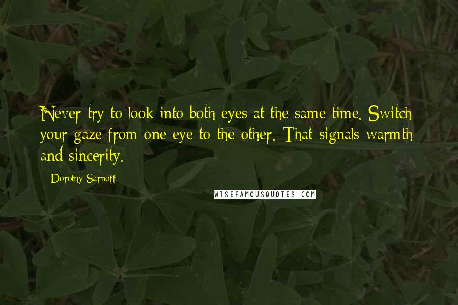 Dorothy Sarnoff Quotes: Never try to look into both eyes at the same time. Switch your gaze from one eye to the other. That signals warmth and sincerity.