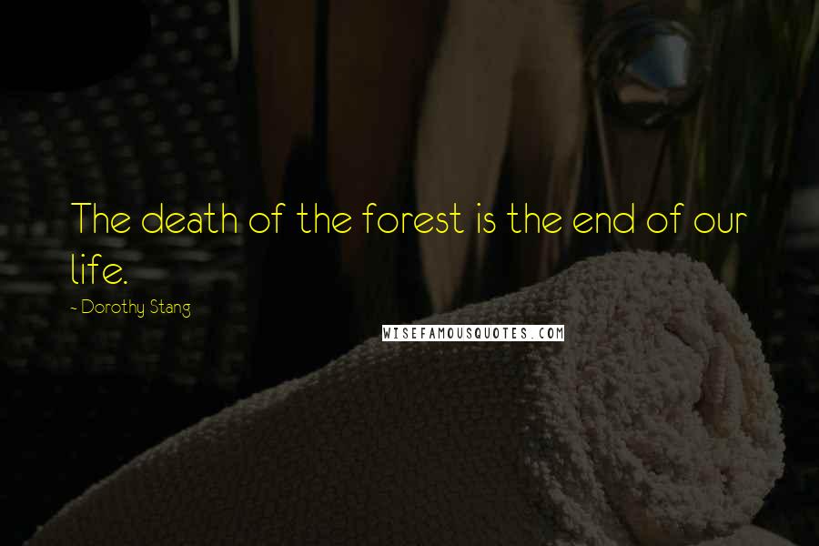 Dorothy Stang Quotes: The death of the forest is the end of our life.