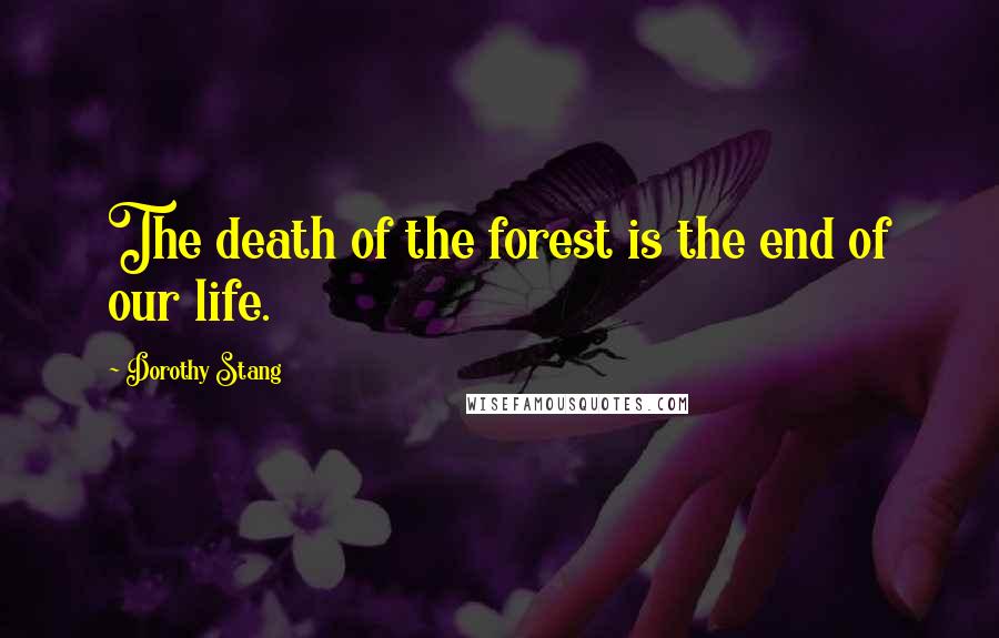 Dorothy Stang Quotes: The death of the forest is the end of our life.