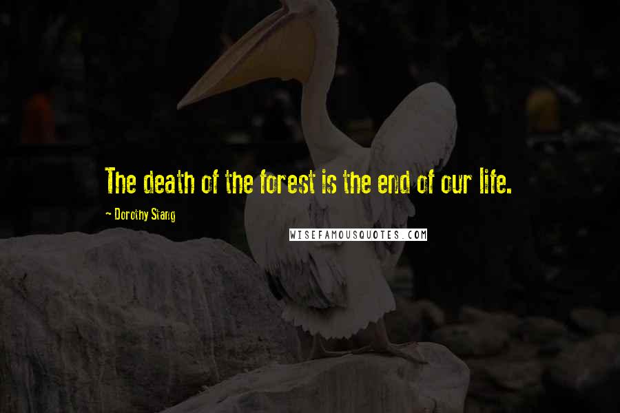 Dorothy Stang Quotes: The death of the forest is the end of our life.