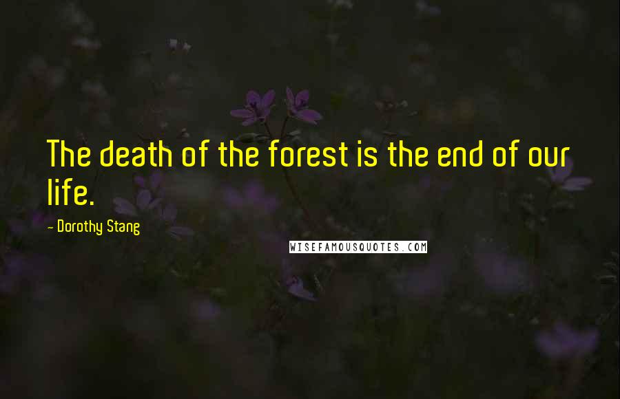 Dorothy Stang Quotes: The death of the forest is the end of our life.