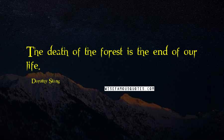 Dorothy Stang Quotes: The death of the forest is the end of our life.