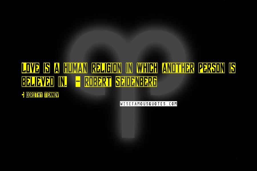 Dorothy Tennov Quotes: Love is a human religion in which another person is believed in.  - Robert Seidenberg