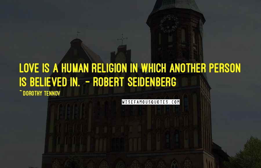 Dorothy Tennov Quotes: Love is a human religion in which another person is believed in.  - Robert Seidenberg