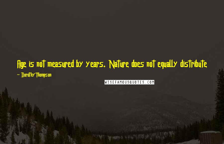 Dorothy Thompson Quotes: Age is not measured by years. Nature does not equally distribute energy. Some people are born old and tired while others are going strong at seventy.
