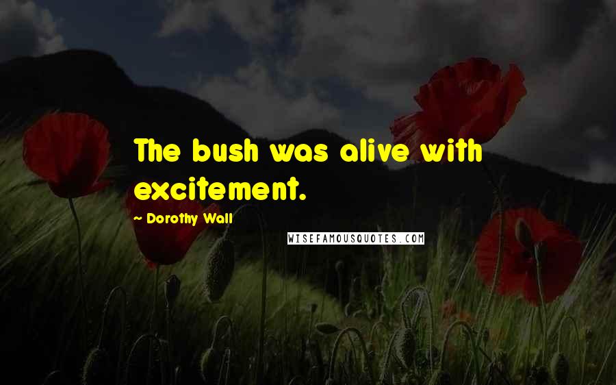 Dorothy Wall Quotes: The bush was alive with excitement.
