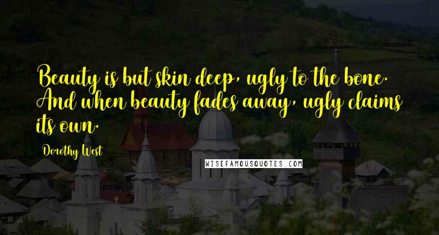 Dorothy West Quotes: Beauty is but skin deep, ugly to the bone. And when beauty fades away, ugly claims its own.