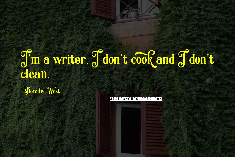 Dorothy West Quotes: I'm a writer. I don't cook and I don't clean.