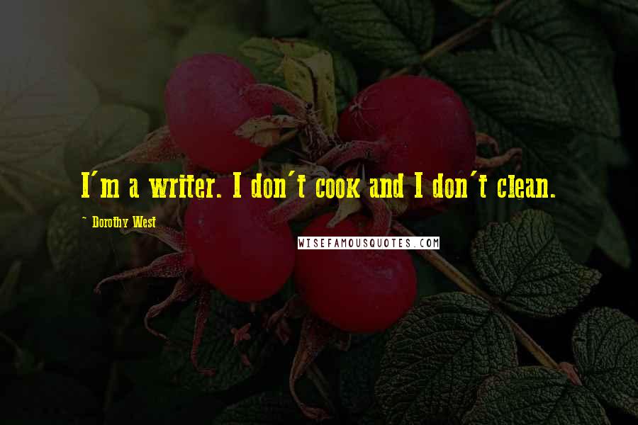 Dorothy West Quotes: I'm a writer. I don't cook and I don't clean.