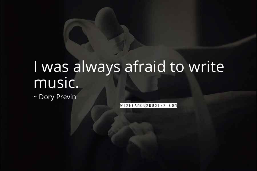 Dory Previn Quotes: I was always afraid to write music.