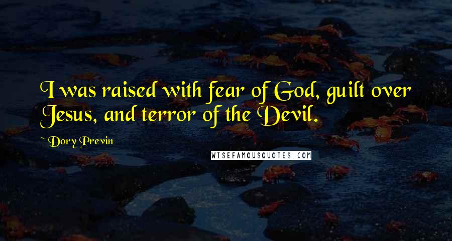 Dory Previn Quotes: I was raised with fear of God, guilt over Jesus, and terror of the Devil.