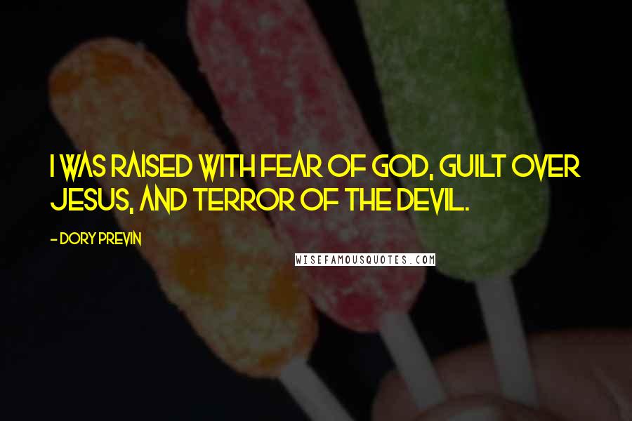 Dory Previn Quotes: I was raised with fear of God, guilt over Jesus, and terror of the Devil.