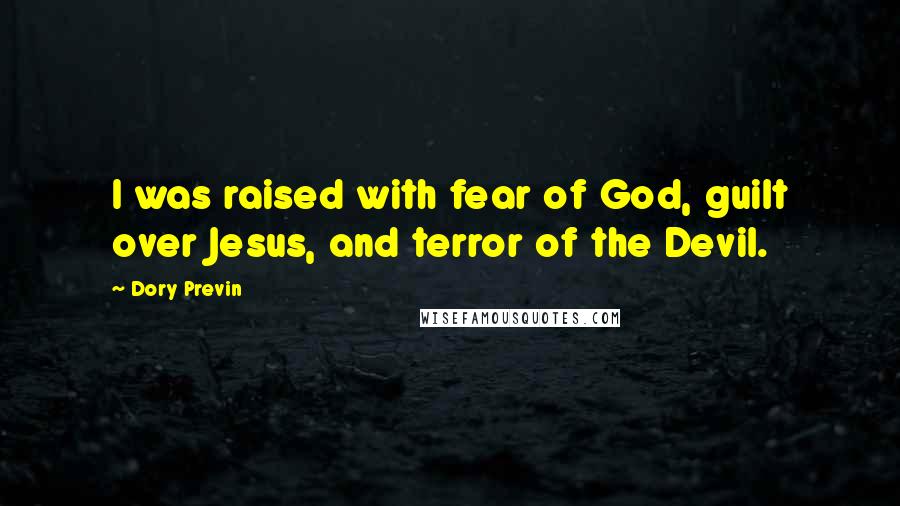 Dory Previn Quotes: I was raised with fear of God, guilt over Jesus, and terror of the Devil.