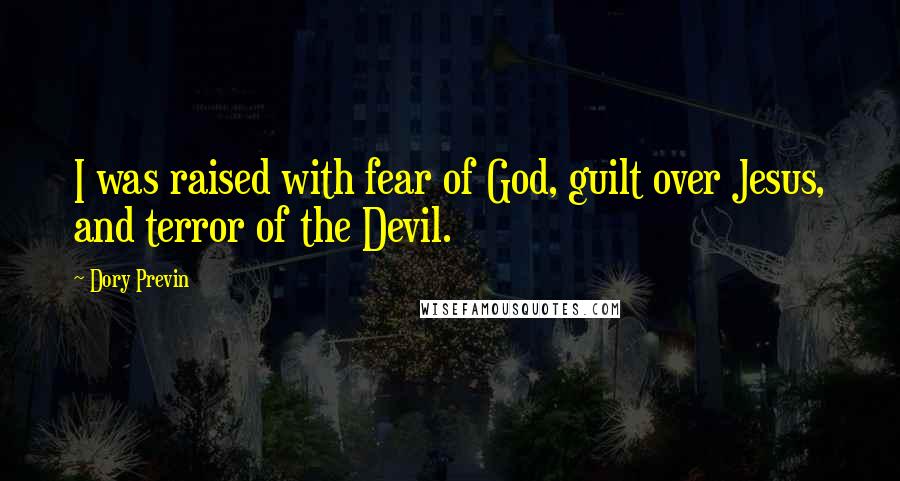 Dory Previn Quotes: I was raised with fear of God, guilt over Jesus, and terror of the Devil.