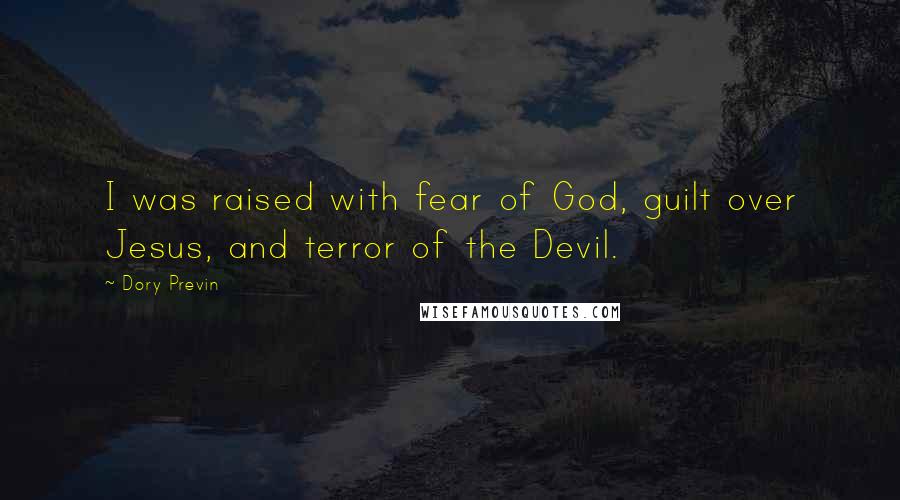 Dory Previn Quotes: I was raised with fear of God, guilt over Jesus, and terror of the Devil.