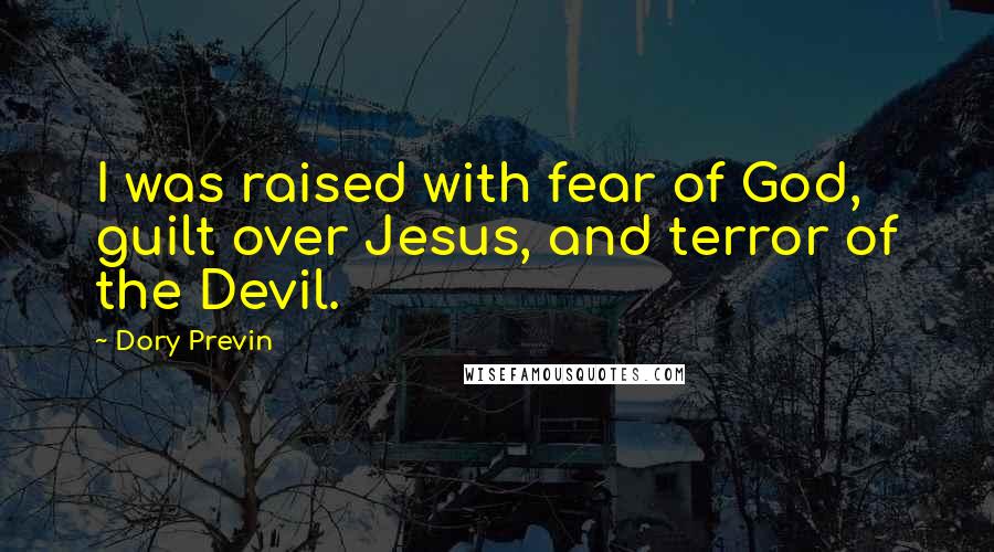 Dory Previn Quotes: I was raised with fear of God, guilt over Jesus, and terror of the Devil.