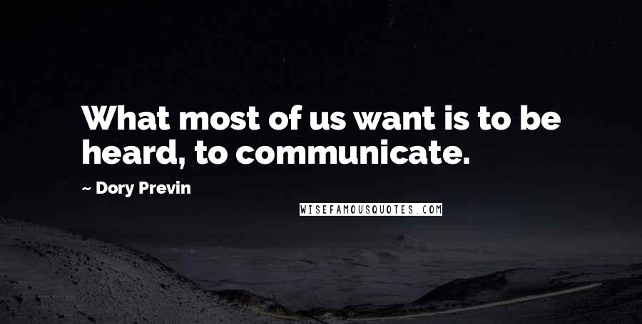 Dory Previn Quotes: What most of us want is to be heard, to communicate.