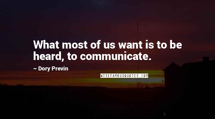 Dory Previn Quotes: What most of us want is to be heard, to communicate.