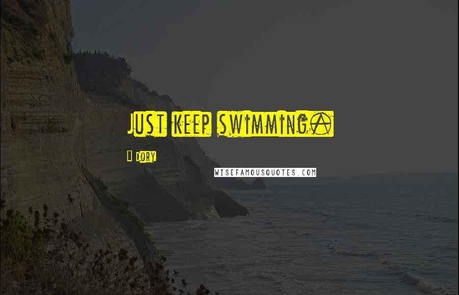 Dory Quotes: Just keep swimming.