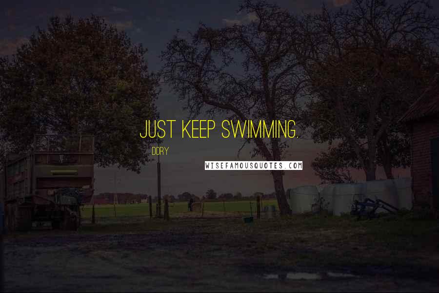 Dory Quotes: Just keep swimming.