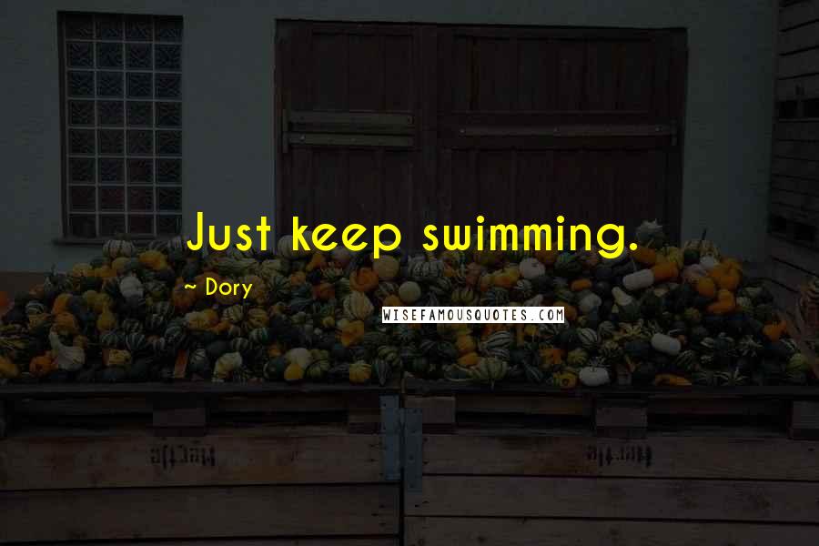 Dory Quotes: Just keep swimming.